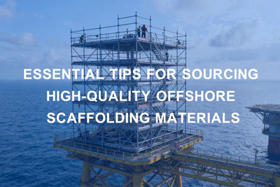 Essential Tips for Sourcing High-Quality Offshore Scaffolding Materials